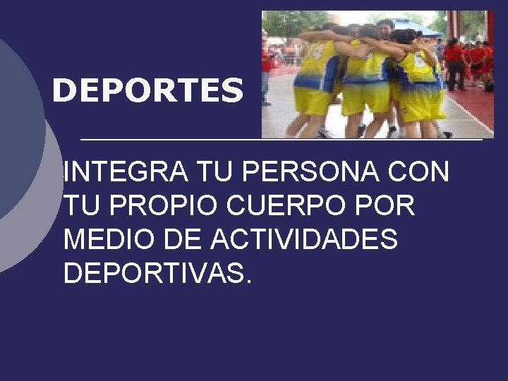 DEPORTES INTEGRA TU PERSONA CON TU PROPIO CUERPO POR MEDIO DE ACTIVIDADES DEPORTIVAS. 