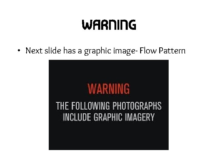 WARNING • Next slide has a graphic image- Flow Pattern 