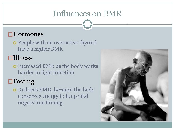 Influences on BMR �Hormones People with an overactive thyroid have a higher BMR. �Illness