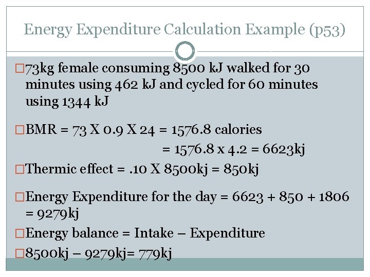 Energy Expenditure Calculation Example (p 53) � 73 kg female consuming 8500 k. J