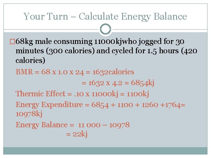 Your Turn – Calculate Energy Balance � 68 kg male consuming 11000 kjwho jogged