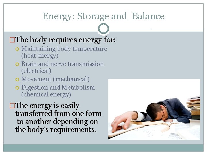 Energy: Storage and Balance �The body requires energy for: Maintaining body temperature (heat energy)