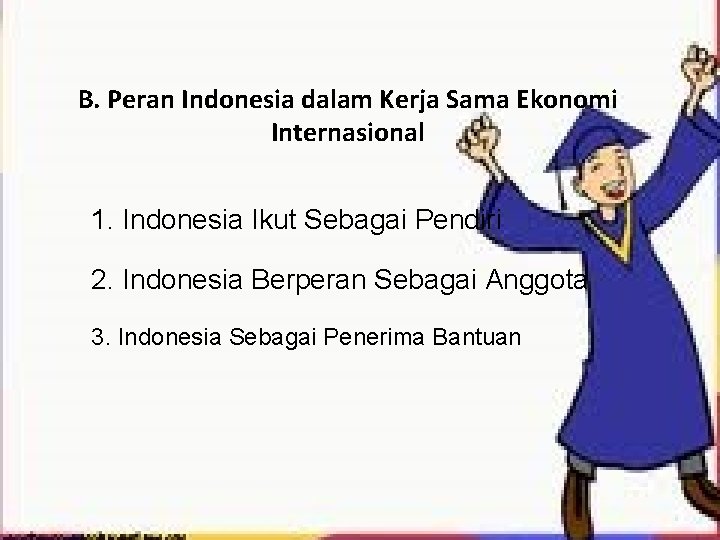 B. Peran Indonesia dalam Kerja Sama Ekonomi Internasional 1. Indonesia Ikut Sebagai Pendiri 2.