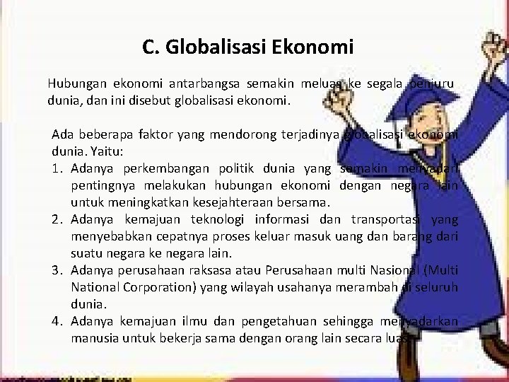 C. Globalisasi Ekonomi Hubungan ekonomi antarbangsa semakin meluas ke segala penjuru dunia, dan ini