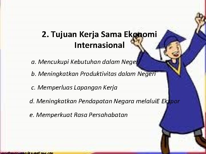 2. Tujuan Kerja Sama Ekonomi Internasional a. Mencukupi Kebutuhan dalam Negeri b. Meningkatkan Produktivitas