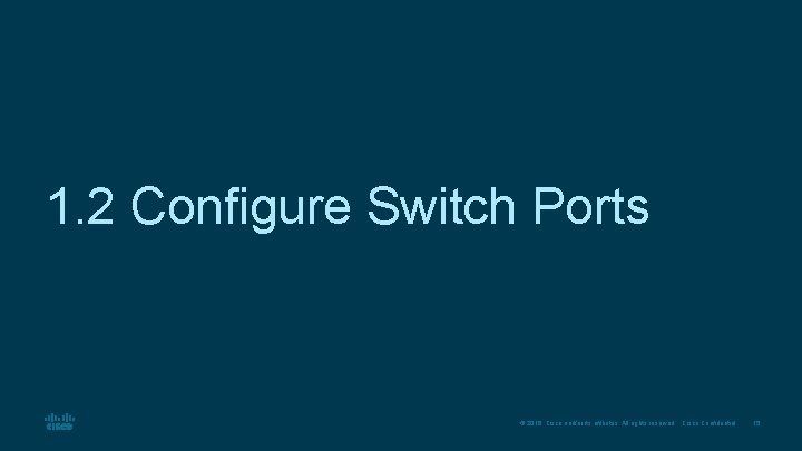 1. 2 Configure Switch Ports © 2016 Cisco and/or its affiliates. All rights reserved.