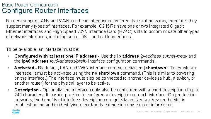 Basic Router Configuration Configure Router Interfaces Routers support LANs and WANs and can interconnect