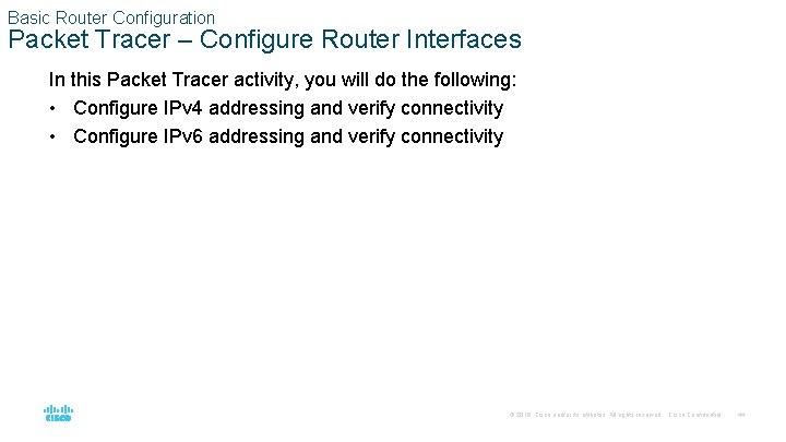 Basic Router Configuration Packet Tracer – Configure Router Interfaces In this Packet Tracer activity,