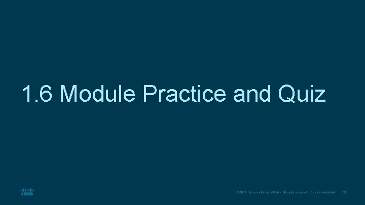 1. 6 Module Practice and Quiz © 2016 Cisco and/or its affiliates. All rights