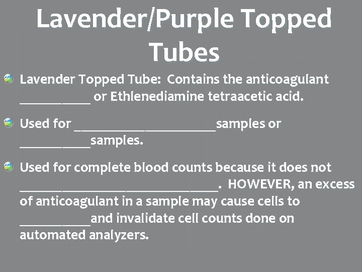 Lavender/Purple Topped Tubes Lavender Topped Tube: Contains the anticoagulant _____ or Ethlenediamine tetraacetic acid.