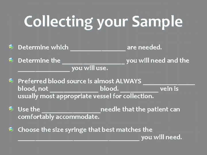 Collecting your Sample Determine which ________ are needed. Determine the _________ you will need