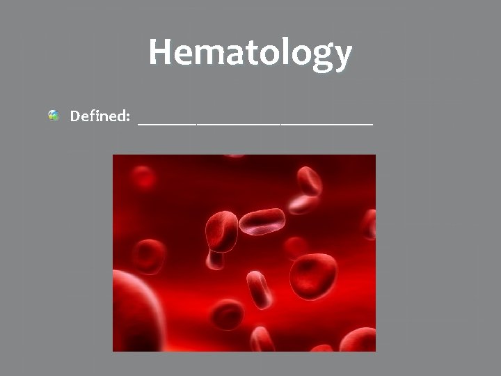 Hematology Defined: ______________ 