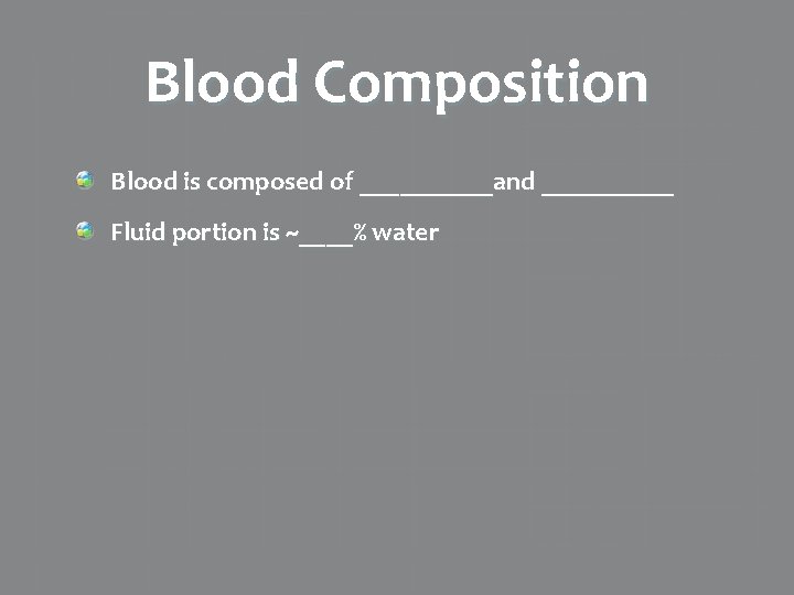 Blood Composition Blood is composed of _____and _____ Fluid portion is ~____% water 