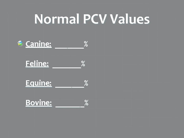 Normal PCV Values Canine: _______% Feline: _______% Equine: _______% Bovine: _______% 