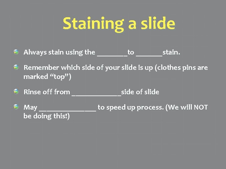 Staining a slide Always stain using the ____to _______stain. Remember which side of your