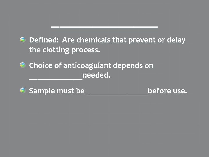 _______ Defined: Are chemicals that prevent or delay the clotting process. Choice of anticoagulant