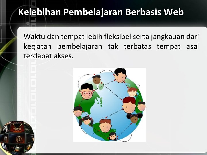 Kelebihan Pembelajaran Berbasis Web Waktu dan tempat lebih fleksibel serta jangkauan dari kegiatan pembelajaran