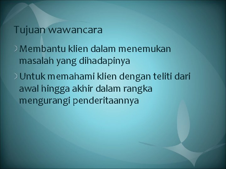 Tujuan wawancara Membantu klien dalam menemukan masalah yang dihadapinya Untuk memahami klien dengan teliti