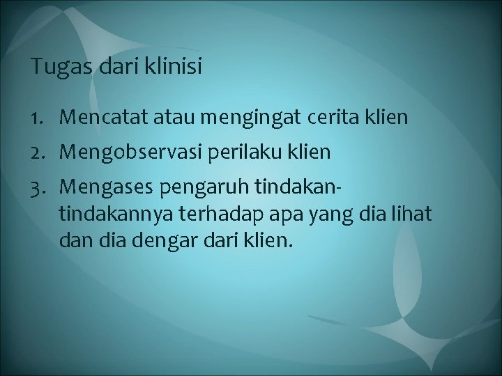 Tugas dari klinisi 1. Mencatat atau mengingat cerita klien 2. Mengobservasi perilaku klien 3.