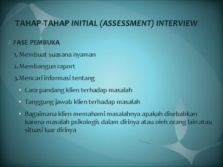 TAHAP-TAHAP INITIAL (ASSESSMENT) INTERVIEW FASE PEMBUKA 1. Membuat suasana nyaman 2. Membangun raport 3.