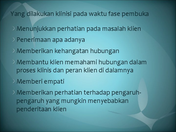 Yang dilakukan klinisi pada waktu fase pembuka Menunjukkan perhatian pada masalah klien Penerimaan apa