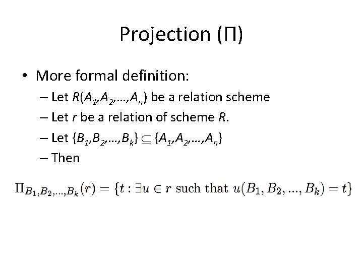 Projection (Π) • More formal definition: – Let R(A 1, A 2, …, An)