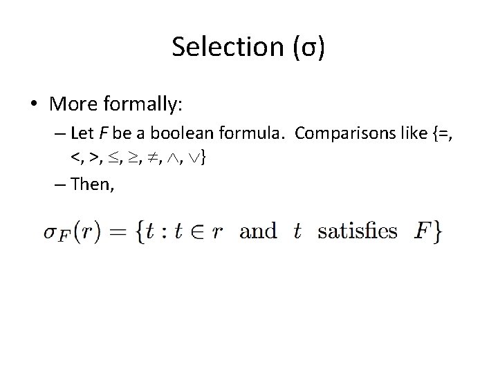 Selection (σ) • More formally: – Let F be a boolean formula. Comparisons like