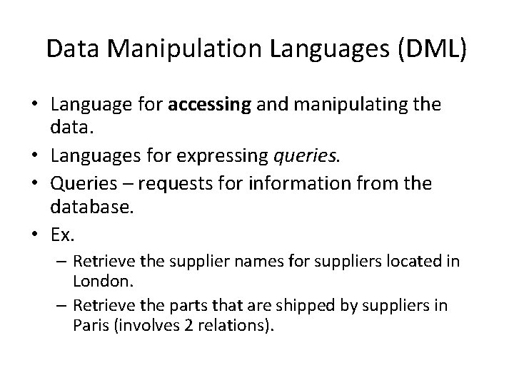 Data Manipulation Languages (DML) • Language for accessing and manipulating the data. • Languages