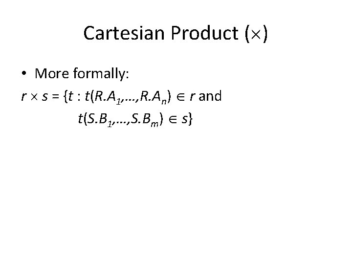 Cartesian Product ( ) • More formally: r s = {t : t(R. A