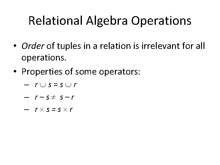 Relational Algebra Operations • Order of tuples in a relation is irrelevant for all