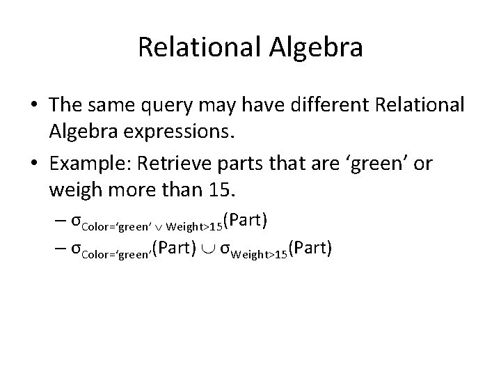 Relational Algebra • The same query may have different Relational Algebra expressions. • Example: