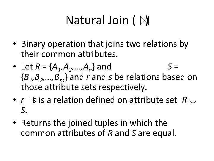 Natural Join ( ) • Binary operation that joins two relations by their common
