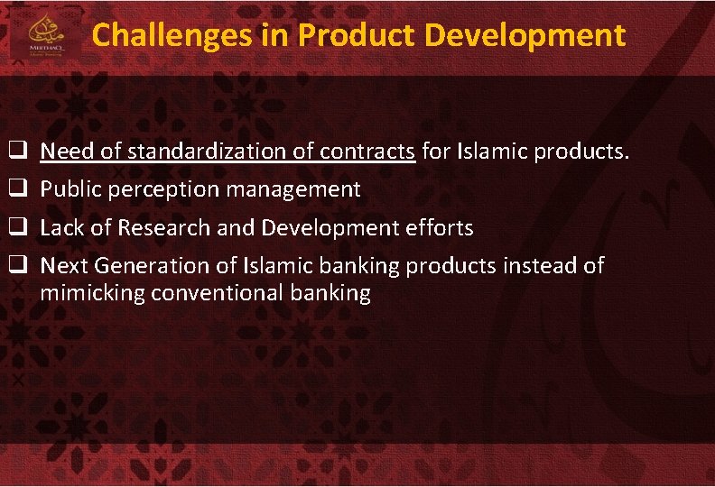 Challenges in Product Development q q Need of standardization of contracts for Islamic products.