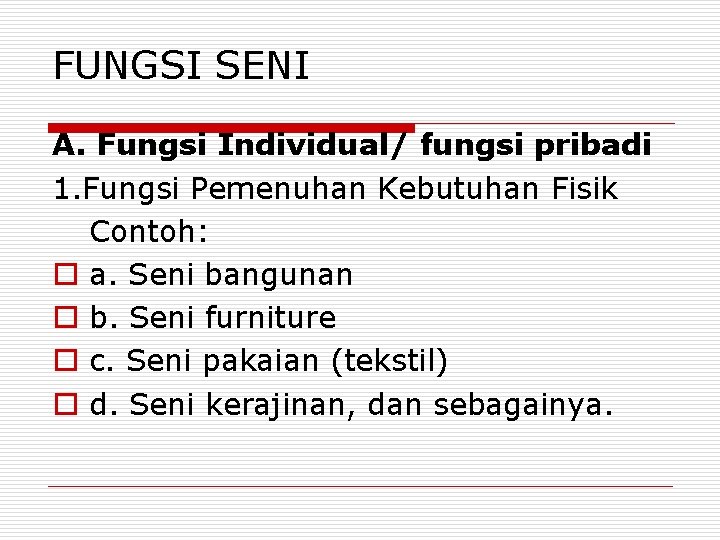 FUNGSI SENI A. Fungsi Individual/ fungsi pribadi 1. Fungsi Pemenuhan Kebutuhan Fisik Contoh: o