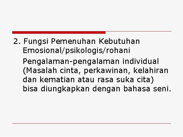 2. Fungsi Pemenuhan Kebutuhan Emosional/psikologis/rohani Pengalaman-pengalaman individual (Masalah cinta, perkawinan, kelahiran dan kematian atau