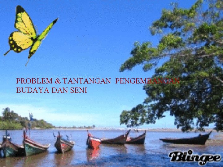 PROBLEM & TANTANGAN PENGEMBANGAN BUDAYA DAN SENI 