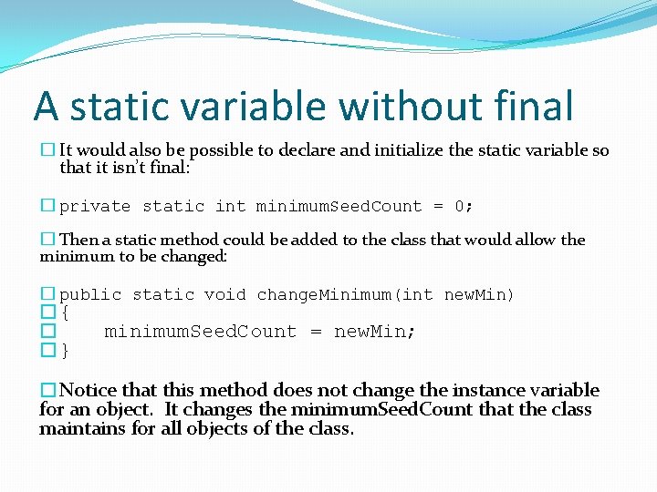 A static variable without final � It would also be possible to declare and A static variable without final � It would also be possible to declare and