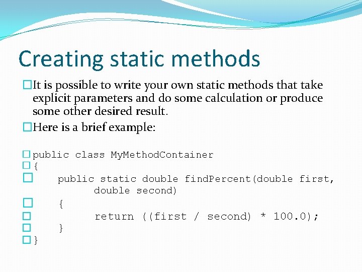 Creating static methods �It is possible to write your own static methods that take Creating static methods �It is possible to write your own static methods that take