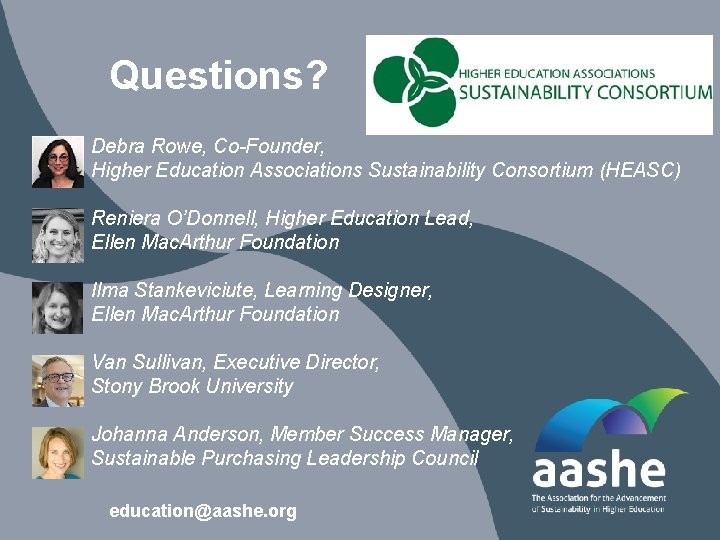 Questions? Debra Rowe, Co-Founder, Higher Education Associations Sustainability Consortium (HEASC) Reniera O’Donnell, Higher Education