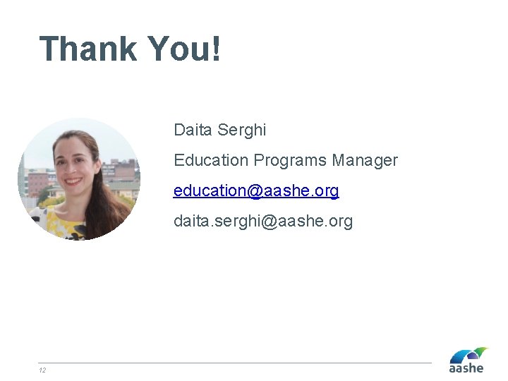 Thank You! Daita Serghi Education Programs Manager education@aashe. org daita. serghi@aashe. org 12 