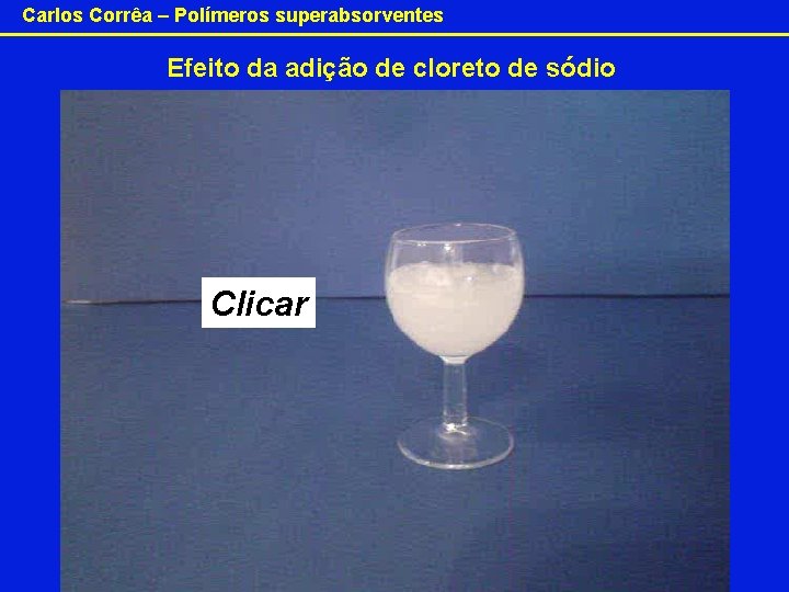 Carlos Corrêa – Polímeros superabsorventes Efeito da adição de cloreto de sódio Clicar 