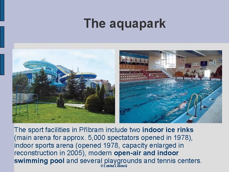 The aquapark The sport facilities in Příbram include two indoor ice rinks (main arena