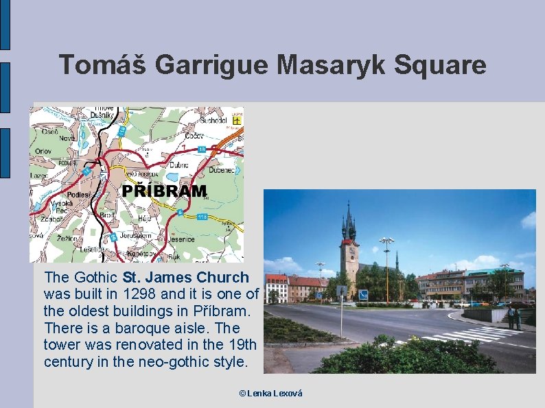 Tomáš Garrigue Masaryk Square The Gothic St. James Church was built in 1298 and