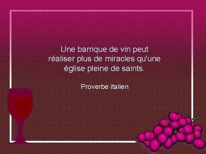 Une barrique de vin peut réaliser plus de miracles qu'une église pleine de saints.