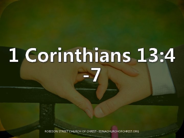 1 Corinthians 13: 4 -7 ROBISON STREET CHURCH OF CHRIST- EDNACHURCHOFCHRIST. ORG 