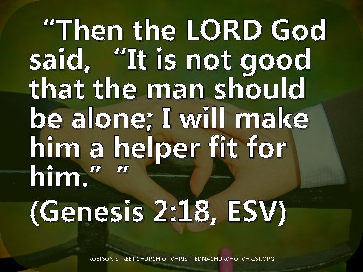 “Then the LORD God said, “It is not good that the man should be
