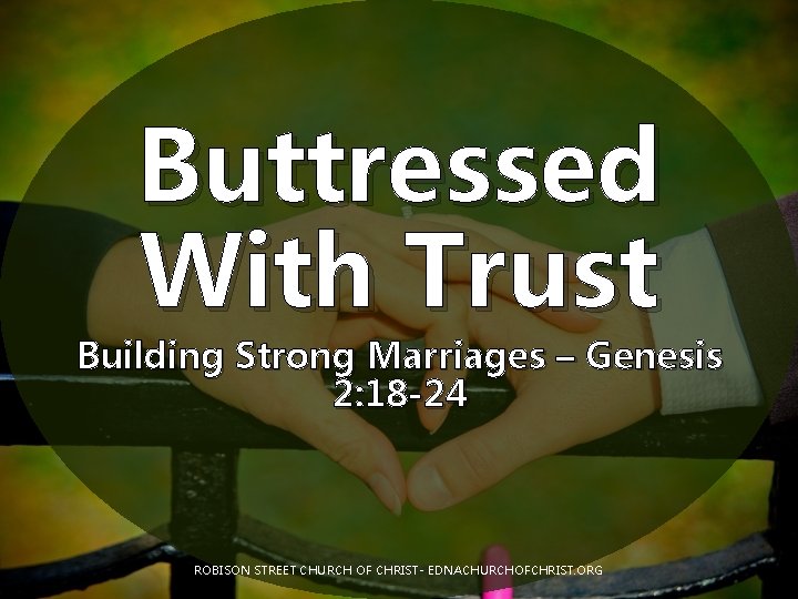 Buttressed With Trust Building Strong Marriages – Genesis 2: 18 -24 ROBISON STREET CHURCH