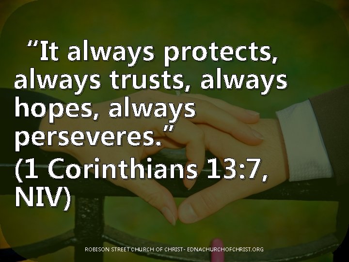 “It always protects, always trusts, always hopes, always perseveres. ” (1 Corinthians 13: 7,