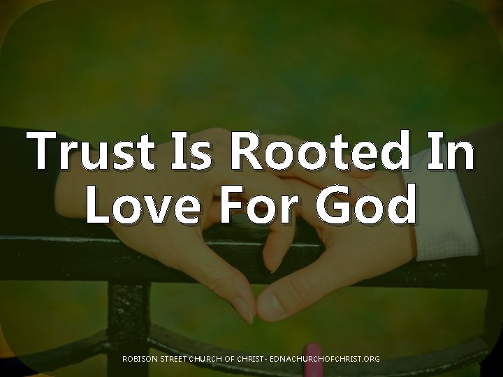 Trust Is Rooted In Love For God ROBISON STREET CHURCH OF CHRIST- EDNACHURCHOFCHRIST. ORG