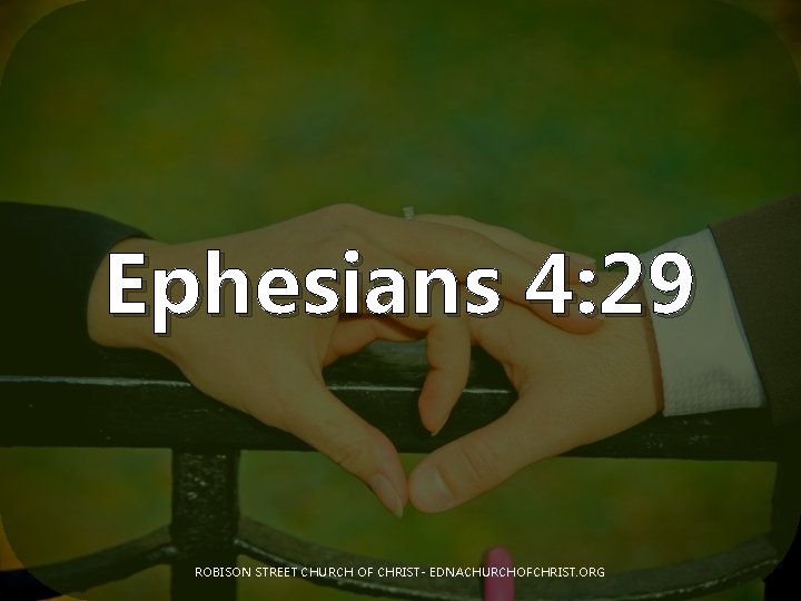 Ephesians 4: 29 ROBISON STREET CHURCH OF CHRIST- EDNACHURCHOFCHRIST. ORG 